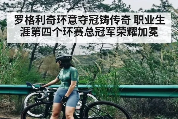 罗格利奇环意夺冠铸传奇 职业生涯第四个环赛总冠军荣耀加冕(kaiyun)