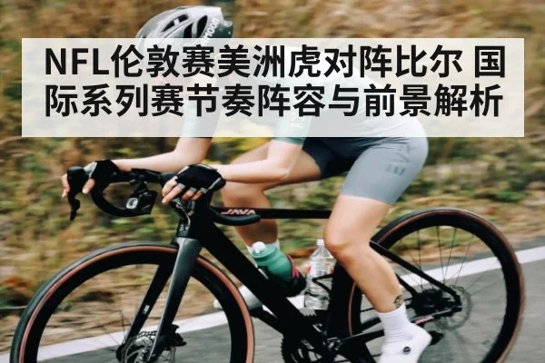 NFL伦敦赛美洲虎对阵比尔 国际系列赛节奏阵容与前景解析 - kaiyun