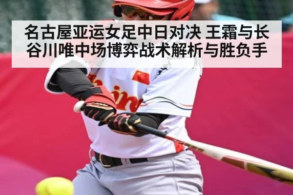 名古屋亚运女足中日对决 王霜与长谷川唯中场博弈战术解析与胜负手 - kaiyun