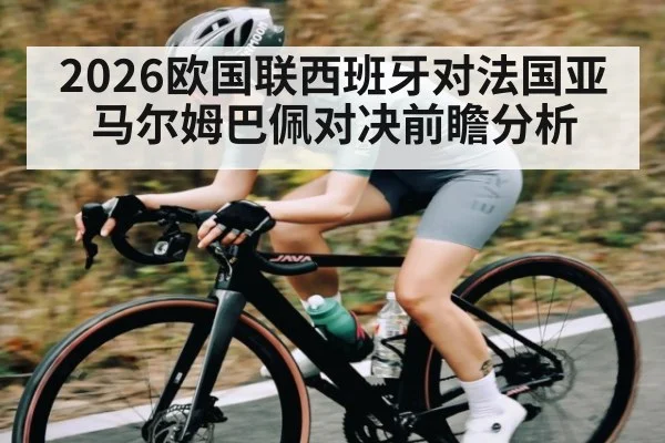 2026欧国联西班牙对法国亚马尔姆巴佩对决前瞻分析